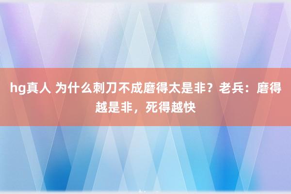 hg真人 为什么刺刀不成磨得太是非？老兵：磨得越是非，死得越快