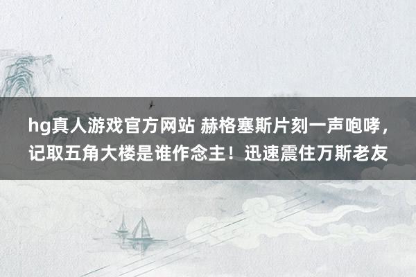 hg真人游戏官方网站 赫格塞斯片刻一声咆哮，记取五角大楼是谁作念主！迅速震住万斯老友
