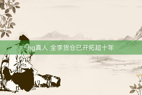 hg真人 全李货仓已开拓超十年