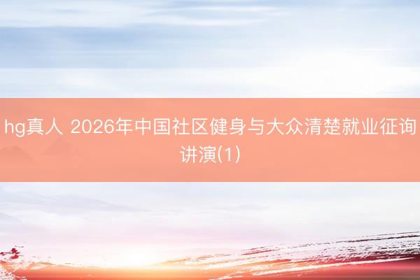 hg真人 2026年中国社区健身与大众清楚就业征询讲演(1)